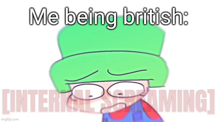 Bambi Internal Screaming | Me being british: | image tagged in bambi internal screaming | made w/ Imgflip meme maker