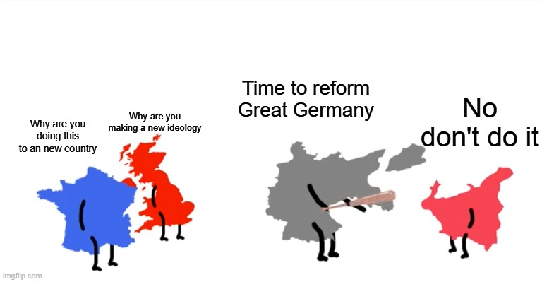 Poland | Time to reform Great Germany; Why are you making a new ideology; No don't do it; Why are you doing this to an new country | image tagged in i wanna beat you up oversimplified | made w/ Imgflip meme maker