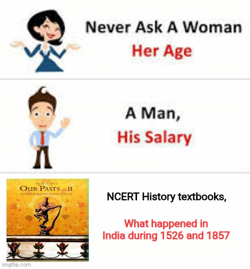 History | NCERT History textbooks, What happened in India during 1526 and 1857 | image tagged in never ask a woman her age | made w/ Imgflip meme maker