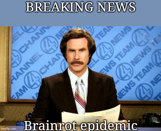 Brainrot | BREAKING NEWS; Brainrot epidemic | image tagged in breaking news | made w/ Imgflip meme maker