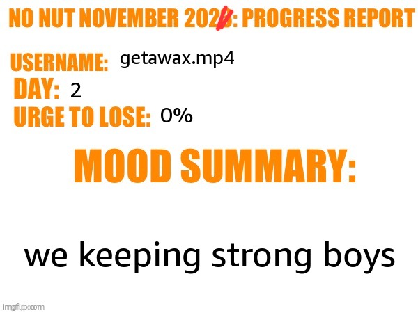 No Nut November 2023 Progress Report | getawax.mp4; 2; 0%; we keeping strong boys | image tagged in no nut november 2023 progress report | made w/ Imgflip meme maker