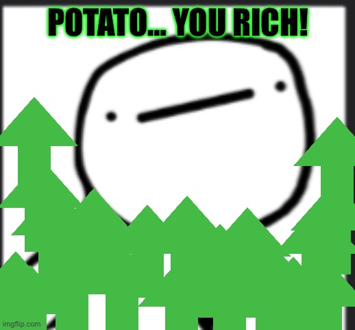 My potato :) (smg4 fans must repost potato in fun) | POTATO… YOU RICH! | image tagged in potato | made w/ Imgflip meme maker