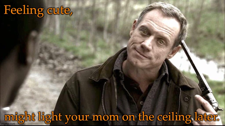 Let 'Em Bitches Burn | Feeling cute, might light your mom on the ceiling later. | image tagged in supernatural,azazel,fredric lehne,nov 2nd,gets cute about murder,pyromania | made w/ Imgflip meme maker