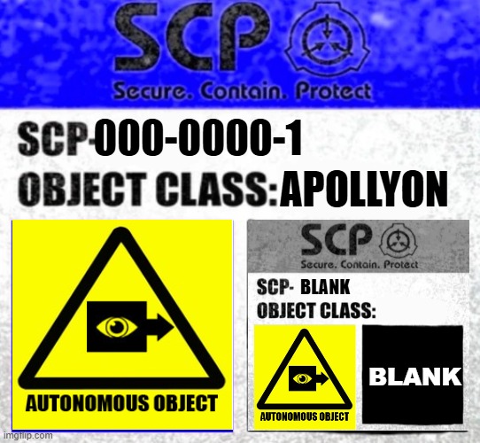 when i make an SCP label: | APOLLYON; 000-0000-1; BLANK; BLANK | image tagged in scp meme | made w/ Imgflip meme maker