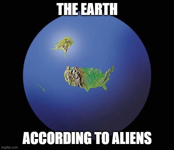 UGA | THE EARTH; ACCORDING TO ALIENS | image tagged in united globe of america | made w/ Imgflip meme maker