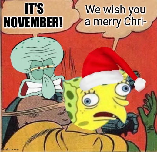 Squidward Slapping Spongebob | We wish you a merry Chri-; IT'S NOVEMBER! | image tagged in squidward slapping spongebob | made w/ Imgflip meme maker