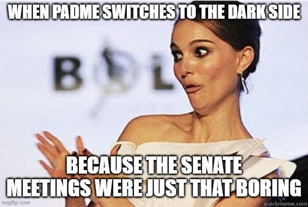 that could have happened frfr | WHEN PADME SWITCHES TO THE DARK SIDE; BECAUSE THE SENATE MEETINGS WERE JUST THAT BORING | image tagged in sarcastic natalie portman,star wars prequels,gyatt,skibidi,anakin skywalker,the dark side | made w/ Imgflip meme maker