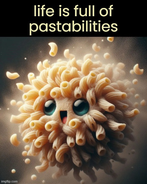 life is full of
pastabilities | made w/ Imgflip meme maker