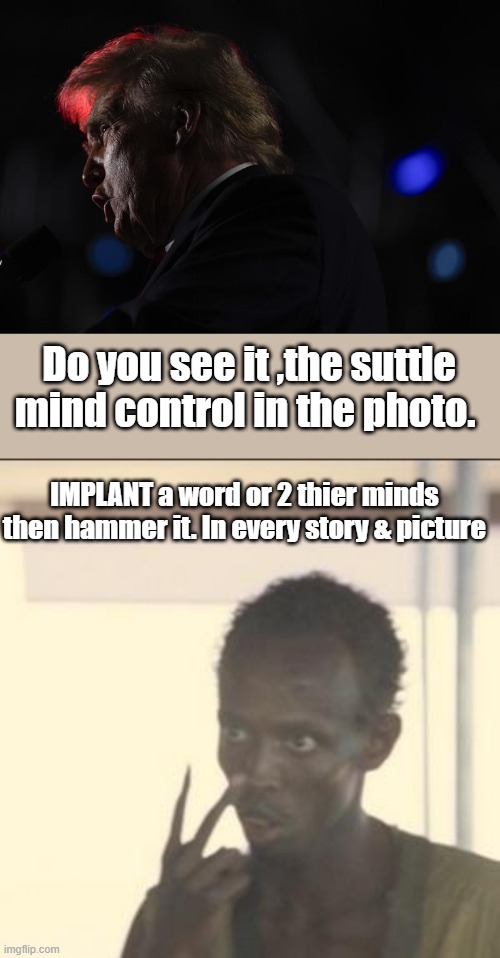 O - man Bad | Do you see it ,the suttle mind control in the photo. IMPLANT a word or 2 thier minds then hammer it. In every story & picture | image tagged in memes,look at me | made w/ Imgflip meme maker