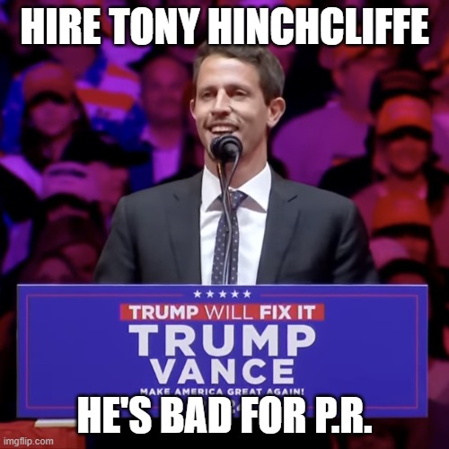 He chose to punch-down his material | HIRE TONY HINCHCLIFFE; HE'S BAD FOR P.R. | image tagged in tony hinchcliffe trump rally,memes,puerto rico,bad joke,public relations | made w/ Imgflip meme maker