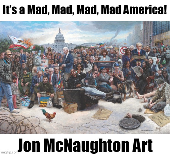 Jon McNaughton Art | It’s a Mad, Mad, Mad, Mad America! Jon McNaughton Art | image tagged in it s a mad mad mad mad america,amazing,talent,jon mcnaughton art,liberalism,mental illness | made w/ Imgflip meme maker