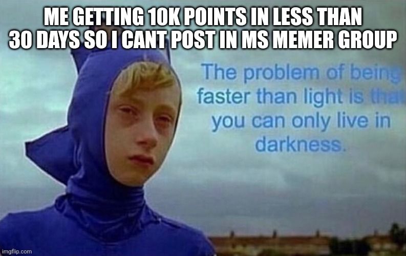 I want to post in it so bad | ME GETTING 10K POINTS IN LESS THAN 30 DAYS SO I CANT POST IN MS MEMER GROUP | image tagged in dreams | made w/ Imgflip meme maker