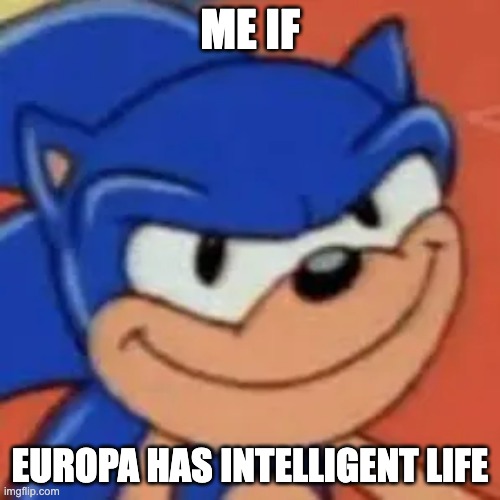 you heard about nasa's recent mission? | ME IF; EUROPA HAS INTELLIGENT LIFE | image tagged in sus sonic the hedgehog,memes,funny,aliens,nasa,sus | made w/ Imgflip meme maker