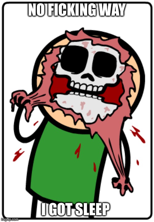 Me when | NO FICKING WAY; I GOT SLEEP | image tagged in me when | made w/ Imgflip meme maker