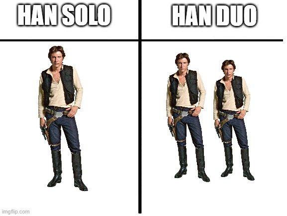 real | HAN DUO; HAN SOLO | image tagged in star wars,han solo | made w/ Imgflip meme maker