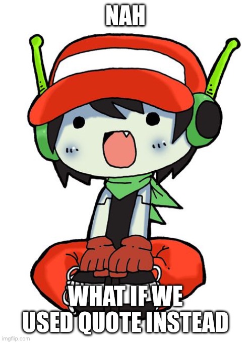 NAH WHAT IF WE USED QUOTE INSTEAD | made w/ Imgflip meme maker