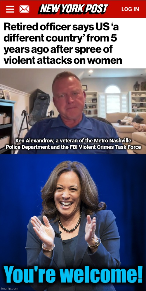 Feel the joy of the crimes against women! | Ken Alexandrow, a veteran of the Metro Nashville Police Department and the FBI Violent Crimes Task Force; You're welcome! | image tagged in kamala harris laughing,memes,crime,women,democrats,joy | made w/ Imgflip meme maker