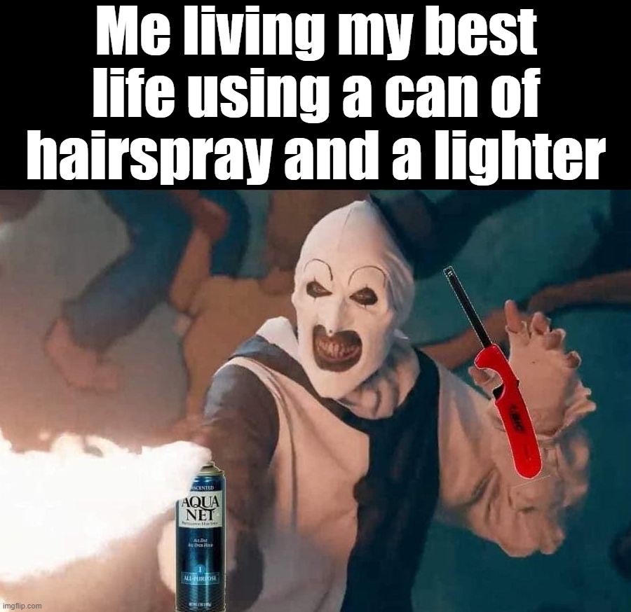 Living life | Me living my best life using a can of hairspray and a lighter | image tagged in art flames | made w/ Imgflip meme maker