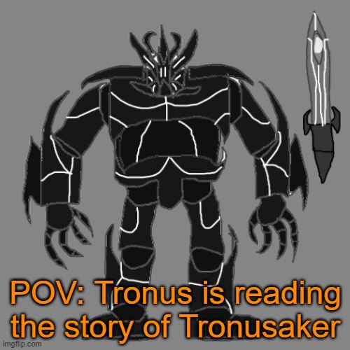 RP with Tronus | POV: Tronus is reading the story of Tronusaker | image tagged in tronus | made w/ Imgflip meme maker