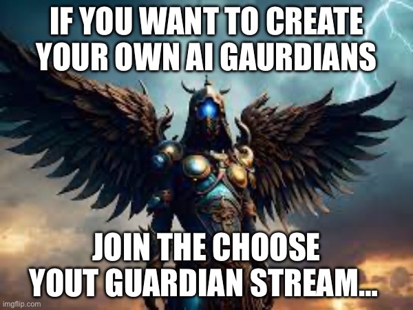 I’m just telling if anyone’s interested | IF YOU WANT TO CREATE YOUR OWN AI GAURDIANS; JOIN THE CHOOSE YOUT GUARDIAN STREAM… | image tagged in guardian,ill just wait here | made w/ Imgflip meme maker