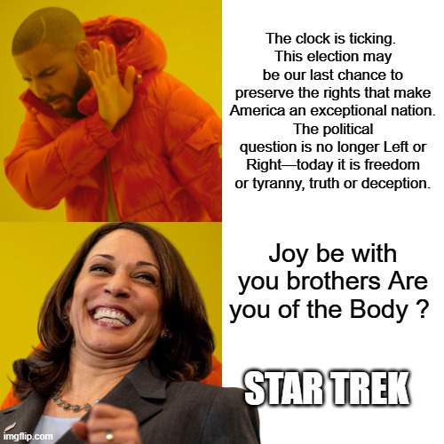 Dems lie alot | The clock is ticking. 
This election may be our last chance to preserve the rights that make America an exceptional nation.
The political question is no longer Left or Right—today it is freedom or tyranny, truth or deception. Joy be with you brothers Are you of the Body ? STAR TREK | image tagged in memes,drake hotline bling | made w/ Imgflip meme maker