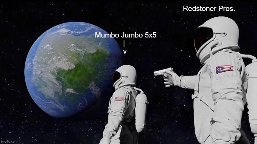 Why is he so bad at redstone | Redstoner Pros. Mumbo Jumbo 5x5
              |
              v | image tagged in memes,always has been | made w/ Imgflip meme maker