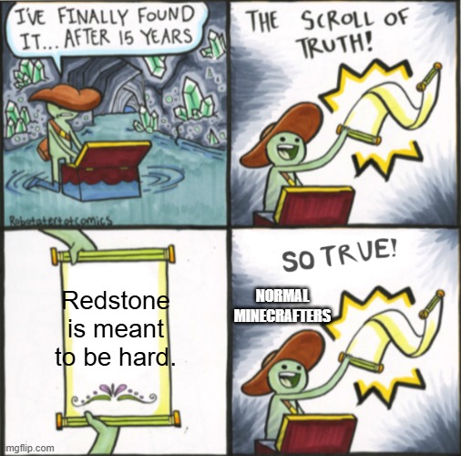 Not for me. | Redstone is meant to be hard. NORMAL MINECRAFTERS | image tagged in the real scroll of truth | made w/ Imgflip meme maker