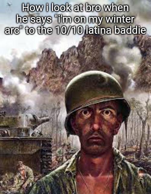 Thousand Yard Stare | How i look at bro when he says "i'm on my winter arc" to the 10/10 latina baddie | image tagged in thousand yard stare | made w/ Imgflip meme maker