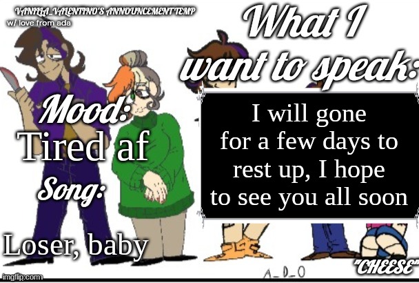 Vanilla Valentino's temp gift | I will gone for a few days to rest up, I hope to see you all soon; Tired af; Loser, baby | image tagged in vanilla valentino's temp gift | made w/ Imgflip meme maker