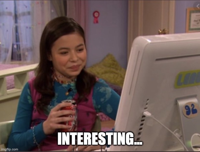 i carly | INTERESTING... | image tagged in i carly | made w/ Imgflip meme maker