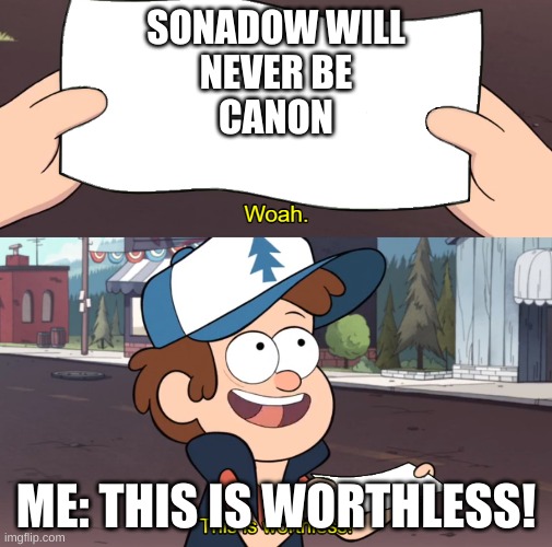 SONADOW WILL
NEVER BE
CANON; ME: THIS IS WORTHLESS! | image tagged in gravity falls,gravity falls meme,sth,sonadow | made w/ Imgflip meme maker