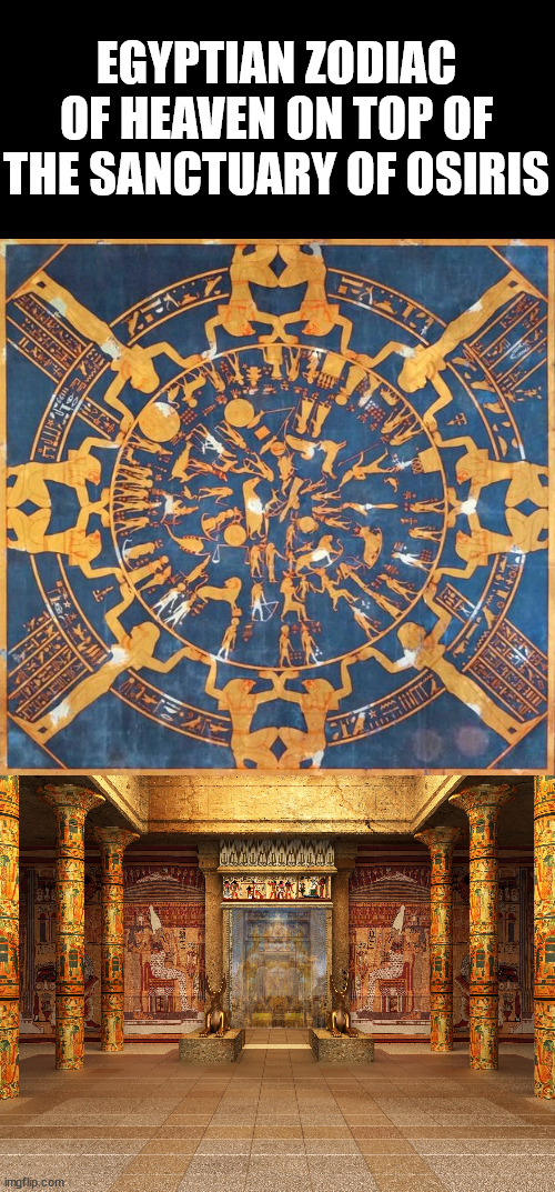 Egyptian Zodiac of heaven on top of the "Sanctuary" of Osiris.  Created by the Setjet and followers of Set-Anubis. | EGYPTIAN ZODIAC OF HEAVEN ON TOP OF THE SANCTUARY OF OSIRIS | image tagged in ancient egypt,zodiac,set,setjet,osiris,pharaoh | made w/ Imgflip meme maker