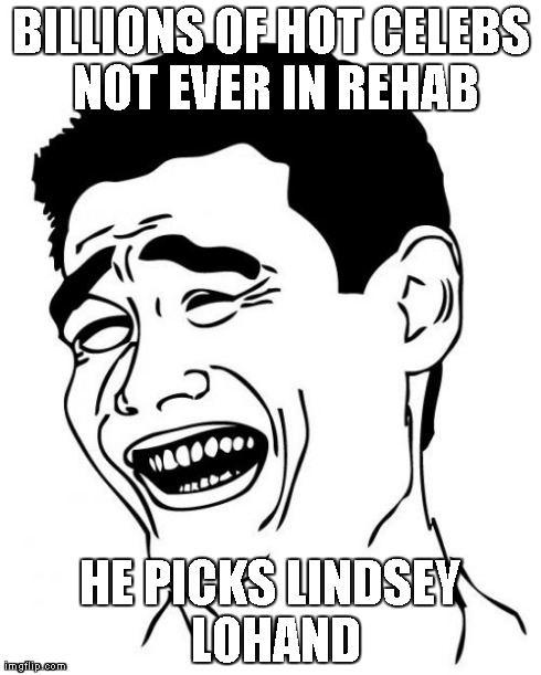 Yao Ming Meme | BILLIONS OF HOT CELEBS NOT EVER IN REHAB HE PICKS LINDSEY LOHAND | image tagged in memes,yao ming | made w/ Imgflip meme maker