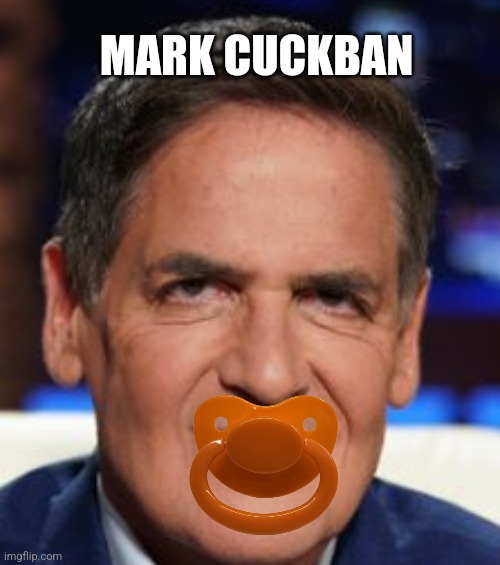 Mark Cuban | MARK CUCKBAN | image tagged in mark cuban | made w/ Imgflip meme maker