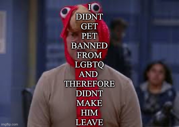 Turkey day boyle | I
DIDNT
GET
PET
BANNED
FROM
LGBTQ
AND 
THEREFORE
DIDNT
MAKE
HIM
LEAVE | image tagged in turkey day boyle | made w/ Imgflip meme maker