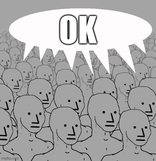 npc-crowd | OK | image tagged in npc-crowd | made w/ Imgflip meme maker