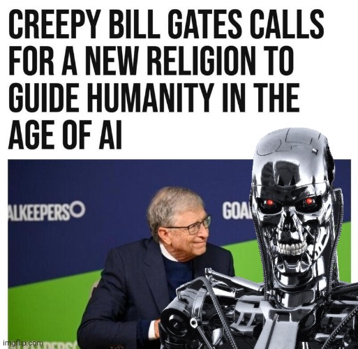 Bill Gates artificial god | image tagged in bill gates,terminator,american psycho | made w/ Imgflip meme maker