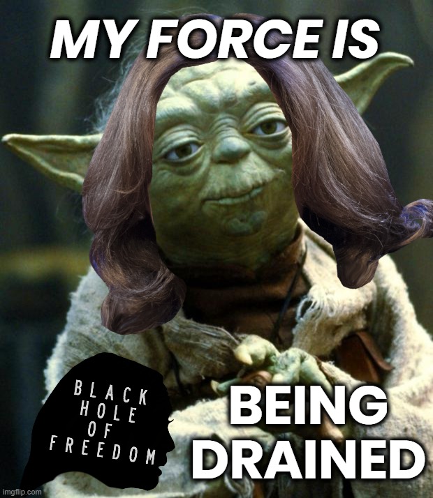 FORCE DRAINED | MY FORCE IS; KAMALA HARIS = BLACK HOLE OF FREEDOM; BEING
DRAINED | image tagged in yoda,kamala harris,force,drained,sucks,black hole | made w/ Imgflip meme maker