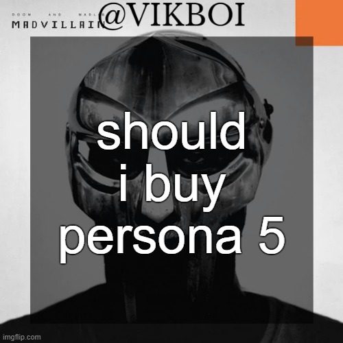 its on sale | should i buy persona 5 | image tagged in vikboi madvillainy template | made w/ Imgflip meme maker