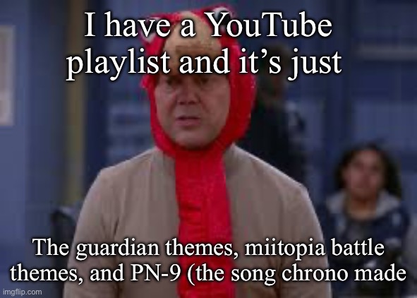 Turkey day boyle | I have a YouTube playlist and it’s just; The guardian themes, miitopia battle themes, and PN-9 (the song chrono made | image tagged in turkey day boyle | made w/ Imgflip meme maker