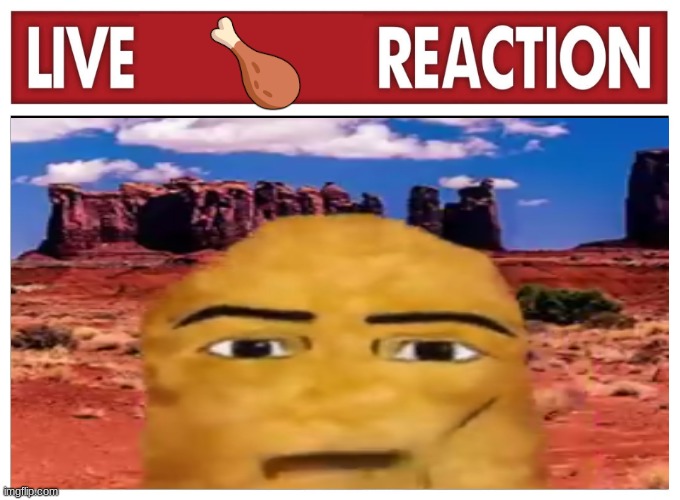 live ? reaction | 🍗 | image tagged in live reaction | made w/ Imgflip meme maker