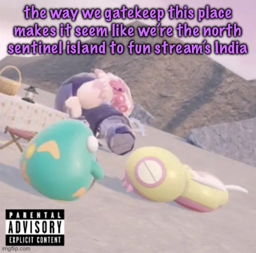 men will see this and think “hell yeah” | the way we gatekeep this place makes it seem like we’re the north sentinel island to fun stream’s India | image tagged in men will see this and think hell yeah | made w/ Imgflip meme maker