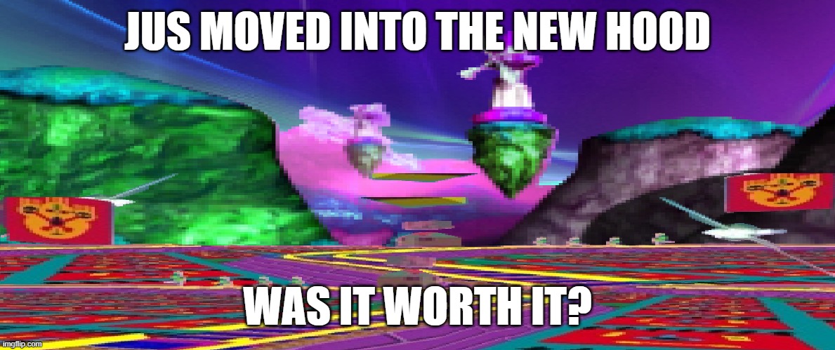 JUS MOVED INTO THE NEW HOOD; WAS IT WORTH IT? | made w/ Imgflip meme maker