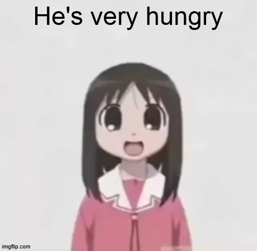 osaka is scary uncropped | He's very hungry | image tagged in osaka is scary uncropped | made w/ Imgflip meme maker