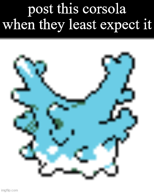 happy corsola | post this corsola when they least expect it | image tagged in happy corsola | made w/ Imgflip meme maker