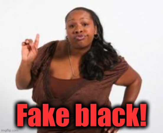 Angry Black Woman | Fake black! | image tagged in angry black woman | made w/ Imgflip meme maker