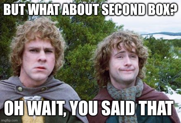Second Breakfast | BUT WHAT ABOUT SECOND BOX? OH WAIT, YOU SAID THAT | image tagged in second breakfast | made w/ Imgflip meme maker