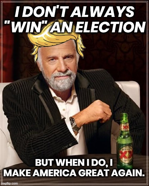 MAKE AMERICA GREAT AGAIN ! | I DON'T ALWAYS "WIN" AN ELECTION; BUT WHEN I DO, I MAKE AMERICA GREAT AGAIN. | image tagged in trump,won,wins,maga,make america great again,election | made w/ Imgflip meme maker