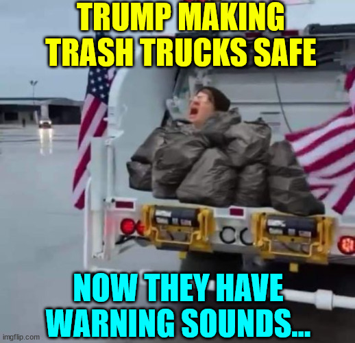 TRUMP MAKING TRASH TRUCKS SAFE NOW THEY HAVE WARNING SOUNDS... | made w/ Imgflip meme maker