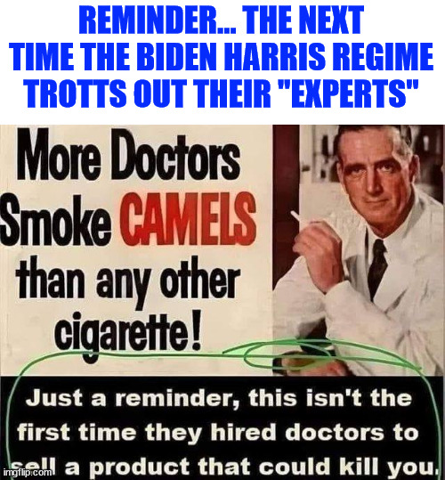 REMINDER... THE NEXT TIME THE BIDEN HARRIS REGIME TROTTS OUT THEIR "EXPERTS" | made w/ Imgflip meme maker